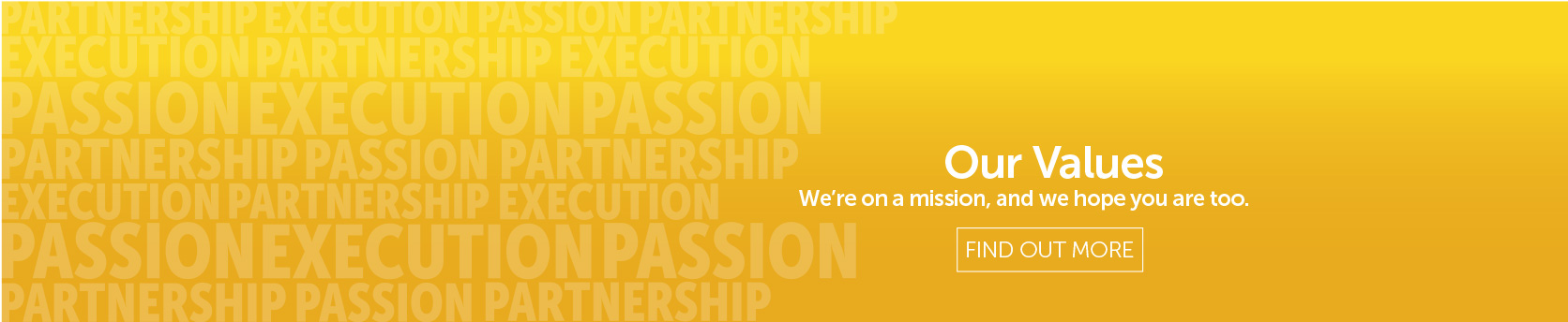 Our Values We’re on a mission, and we hope you are too.