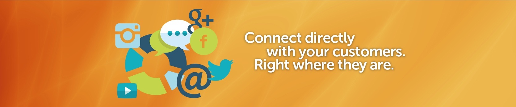 Connect directly with your customers. Right where they are.